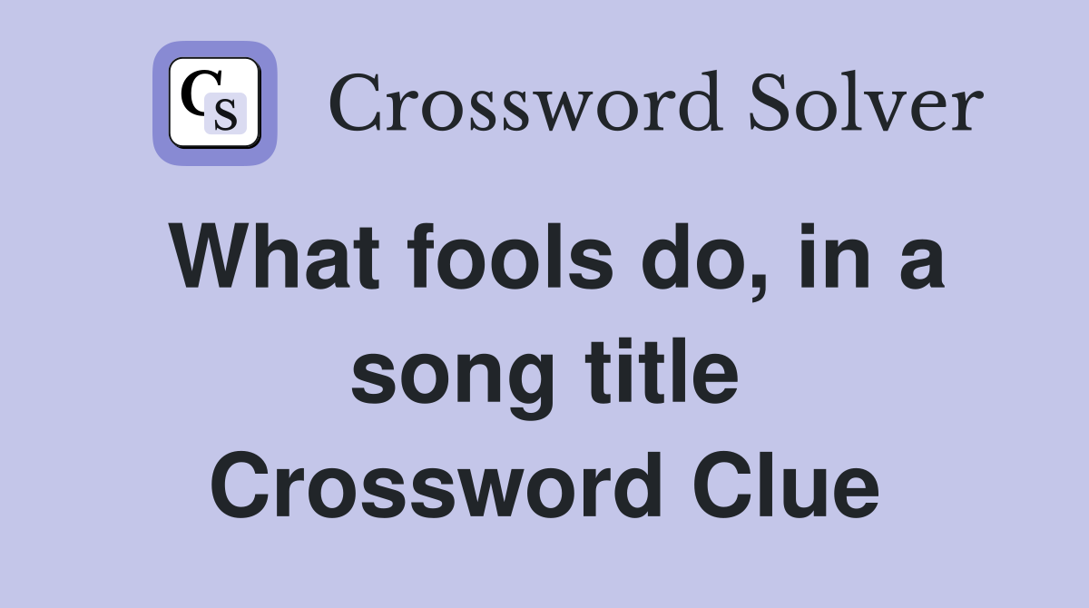 What fools do, in a song title Crossword Clue