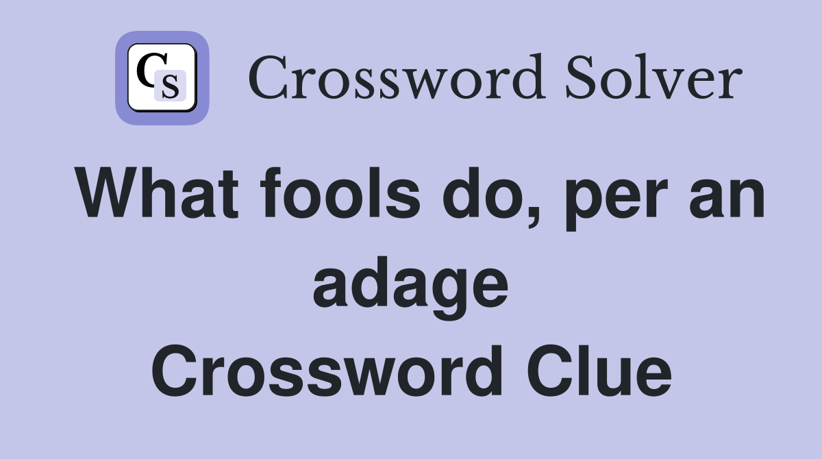 What fools do, per an adage Crossword Clue