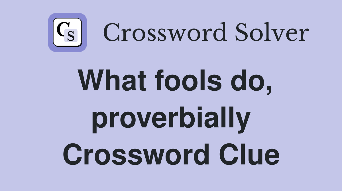 What fools do, proverbially Crossword Clue
