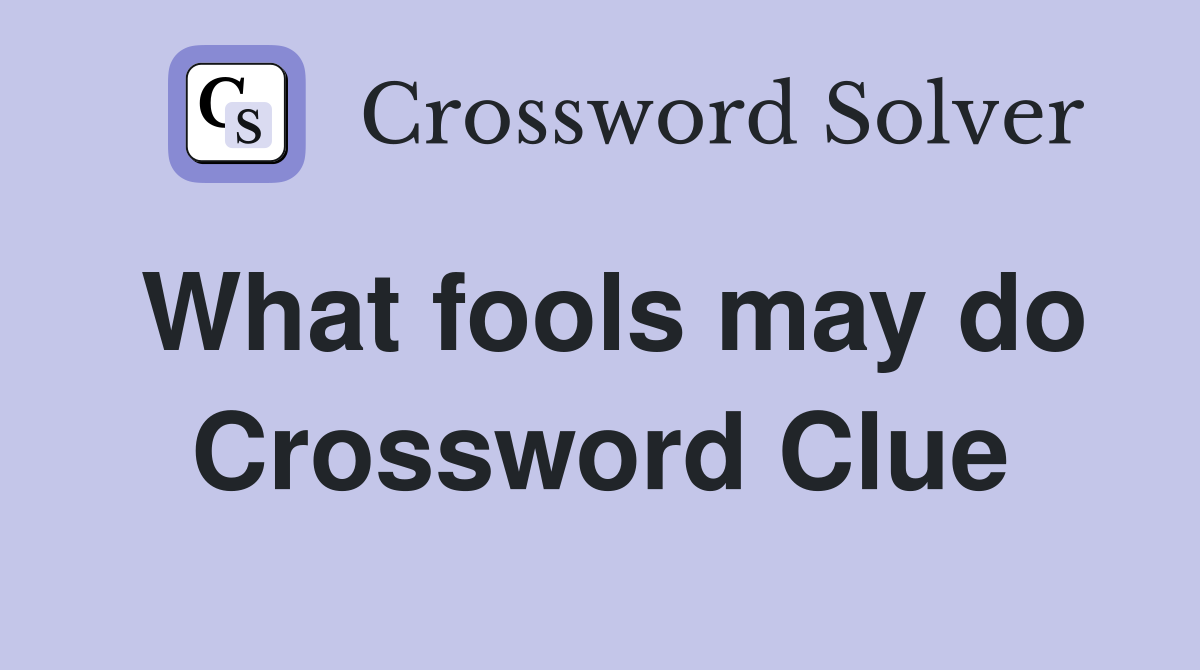 What fools may do Crossword Clue