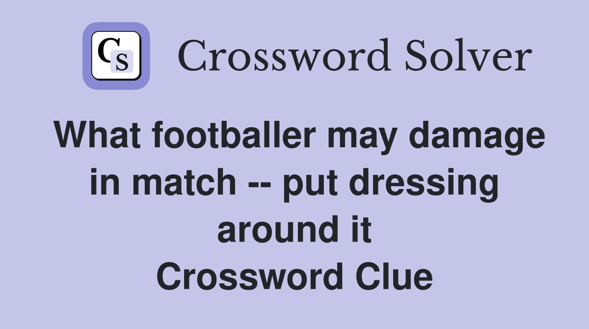 What footballer may damage in match -- put dressing around it Crossword Clue