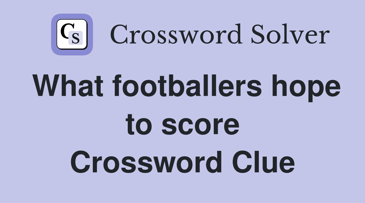 What footballers hope to score Crossword Clue