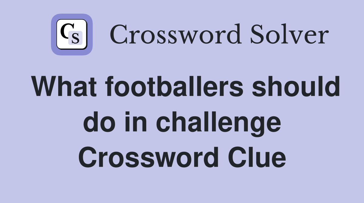 What footballers should do in challenge Crossword Clue