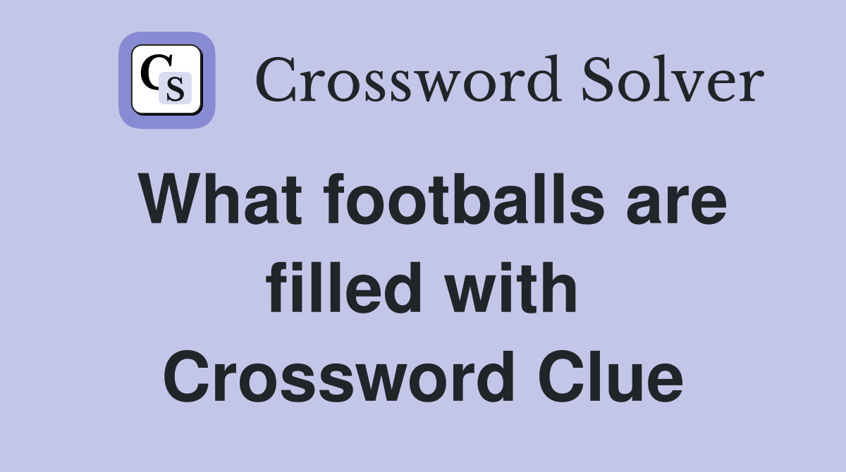 What footballs are filled with Crossword Clue