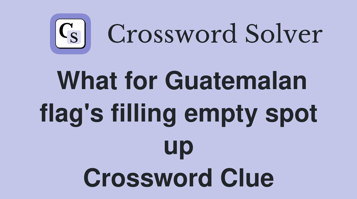 What for Guatemalan flag's filling empty spot up Crossword Clue