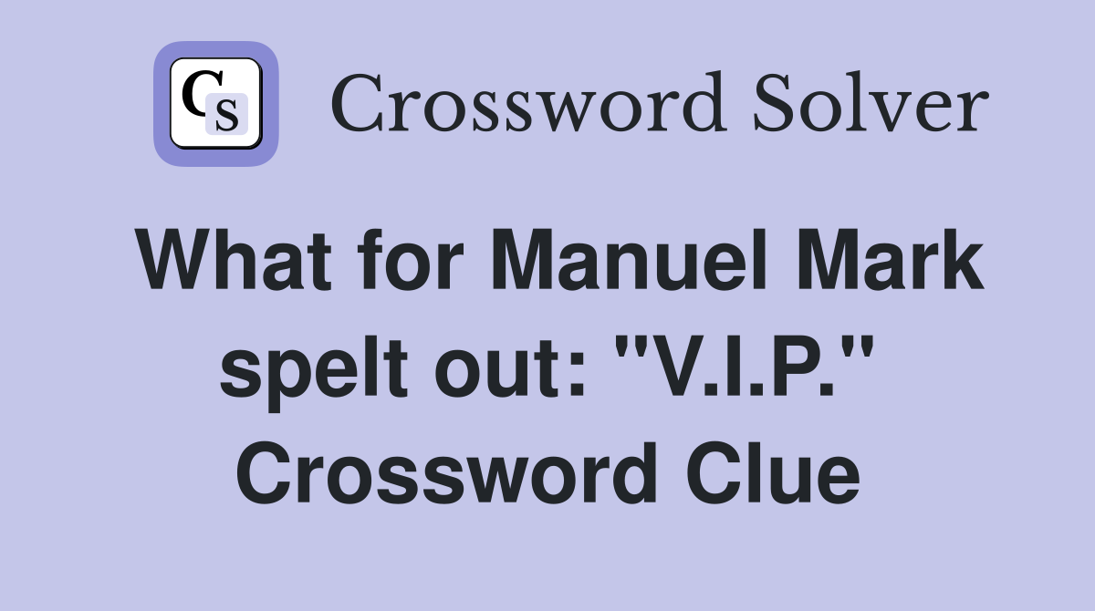 What for Manuel Mark spelt out: "V.I.P." Crossword Clue