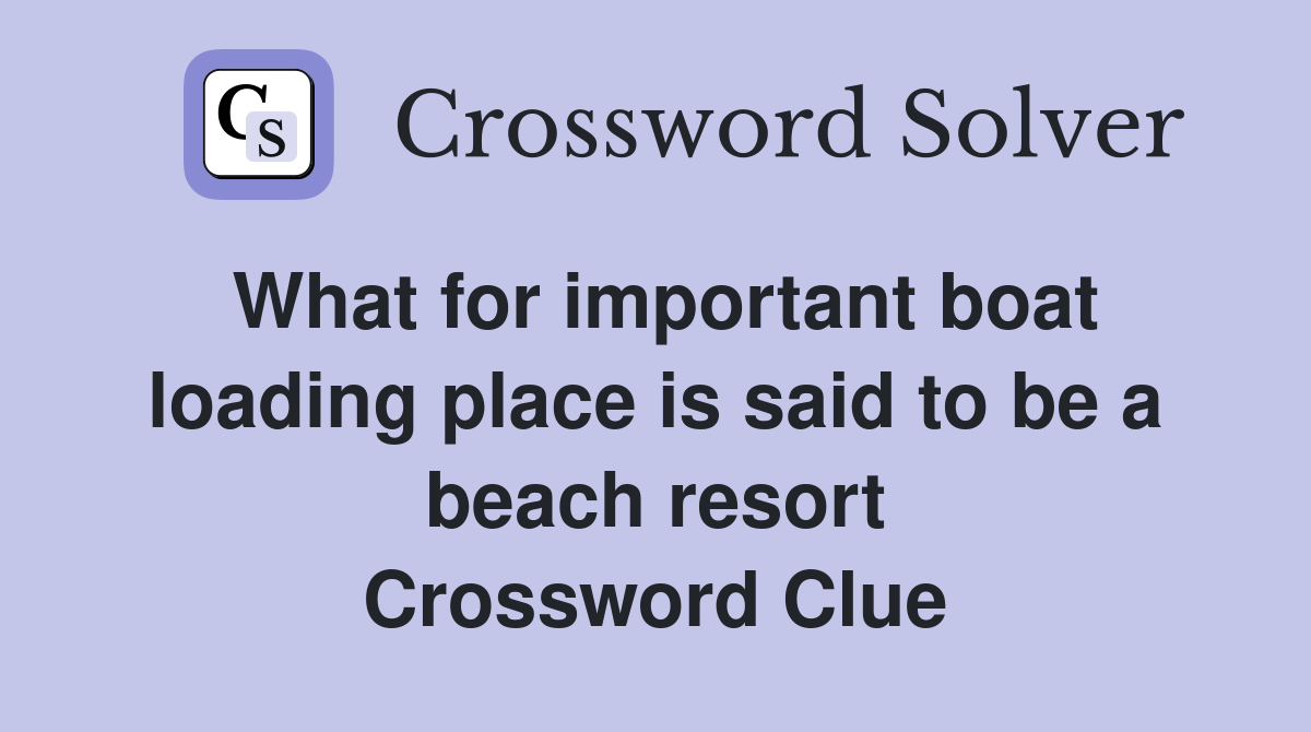 What for important boat loading place is said to be a beach resort Crossword Clue