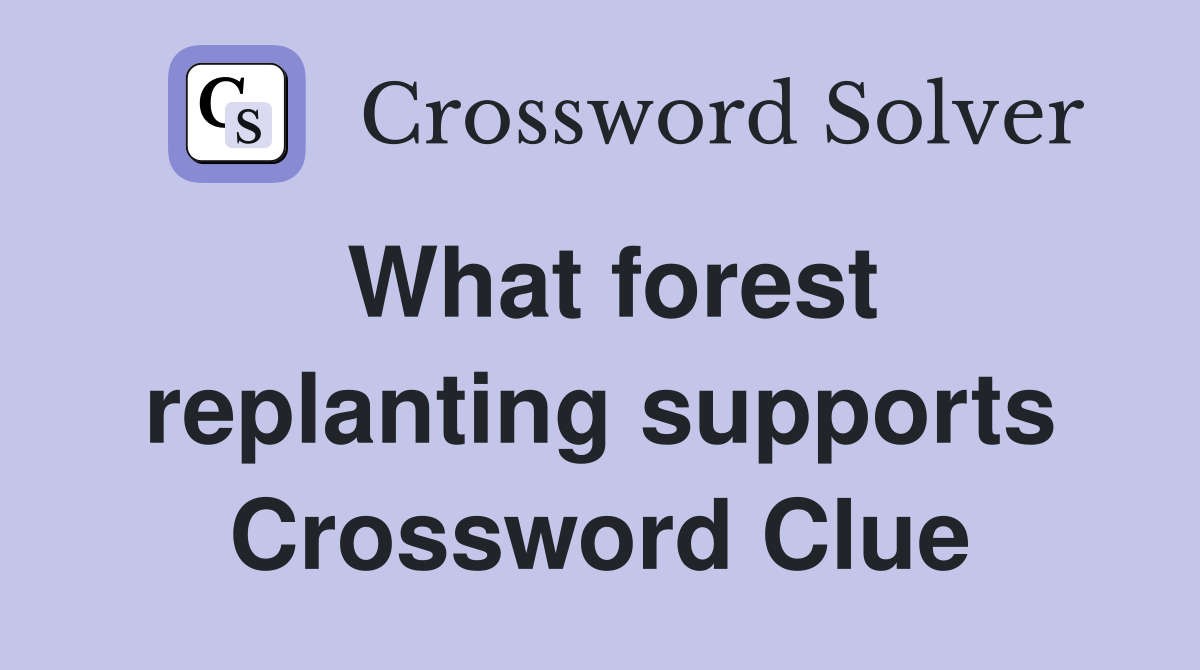 What forest replanting supports Crossword Clue