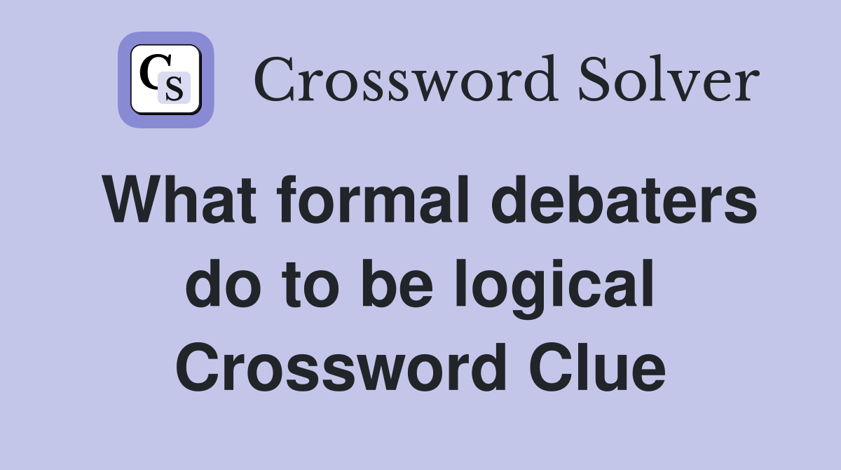 What formal debaters do to be logical Crossword Clue