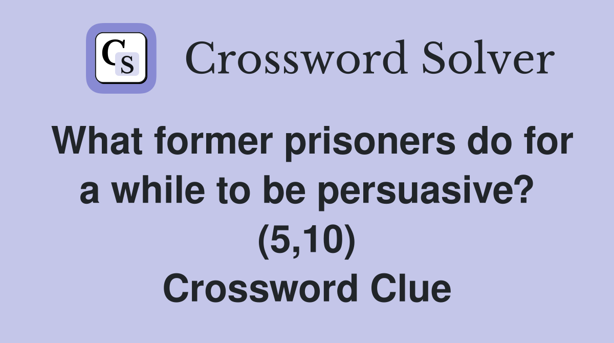 What former prisoners do for a while to be persuasive? (5,10) Crossword Clue