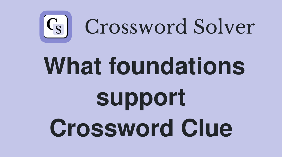 What foundations support Crossword Clue