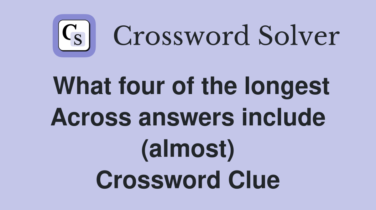 What four of the longest Across answers include (almost) Crossword Clue