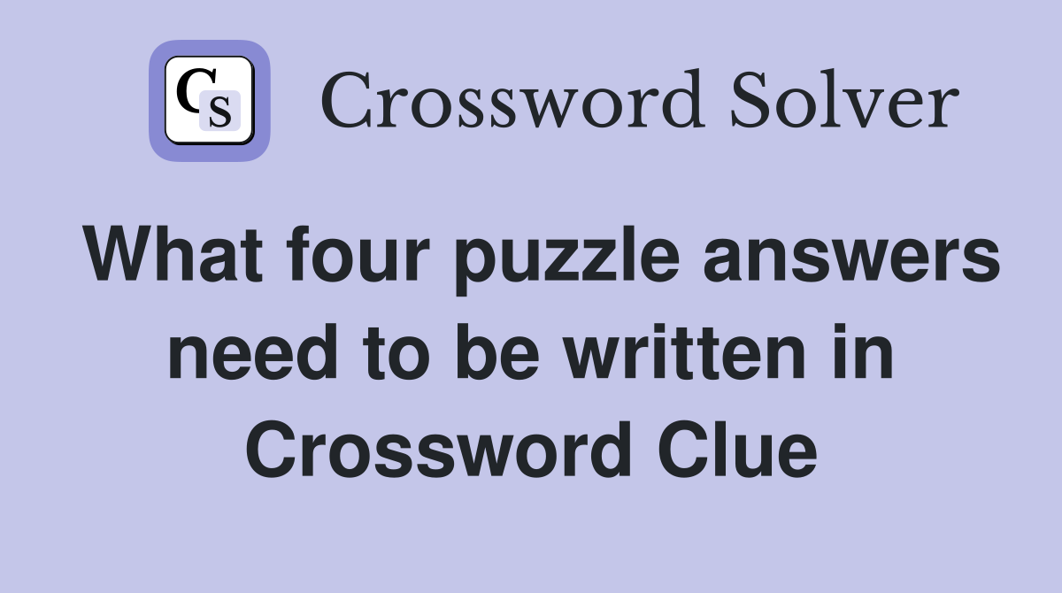 What four puzzle answers need to be written in Crossword Clue