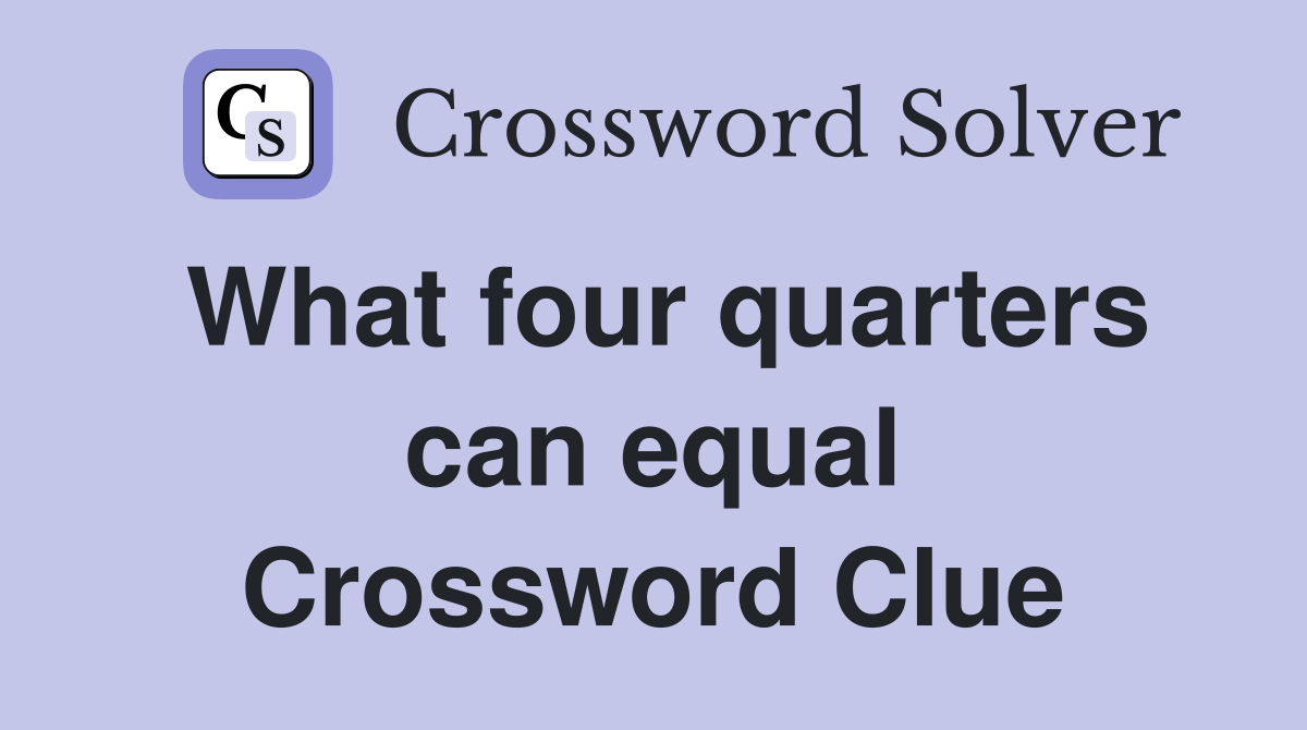 What four quarters can equal Crossword Clue