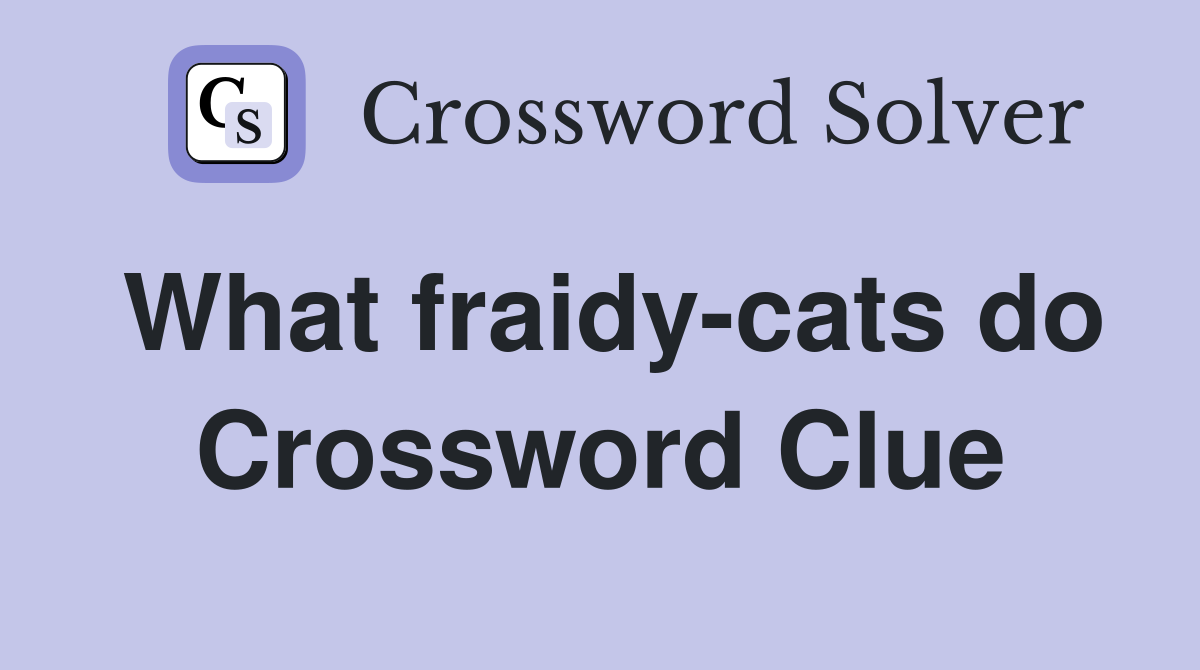 What fraidy-cats do Crossword Clue
