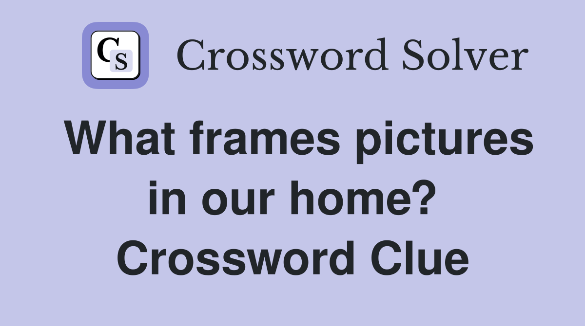 What frames pictures in our home? Crossword Clue