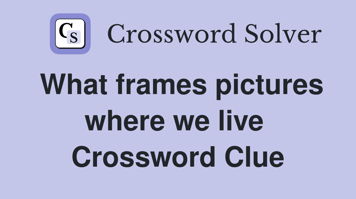 What frames pictures where we live  Crossword Clue