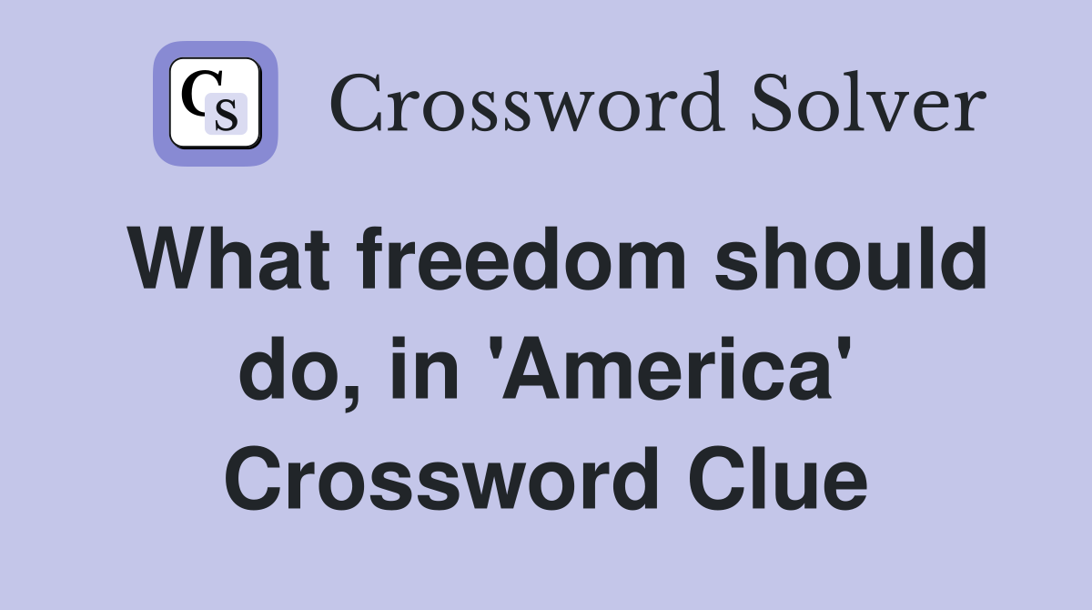 What freedom should do, in 'America' Crossword Clue