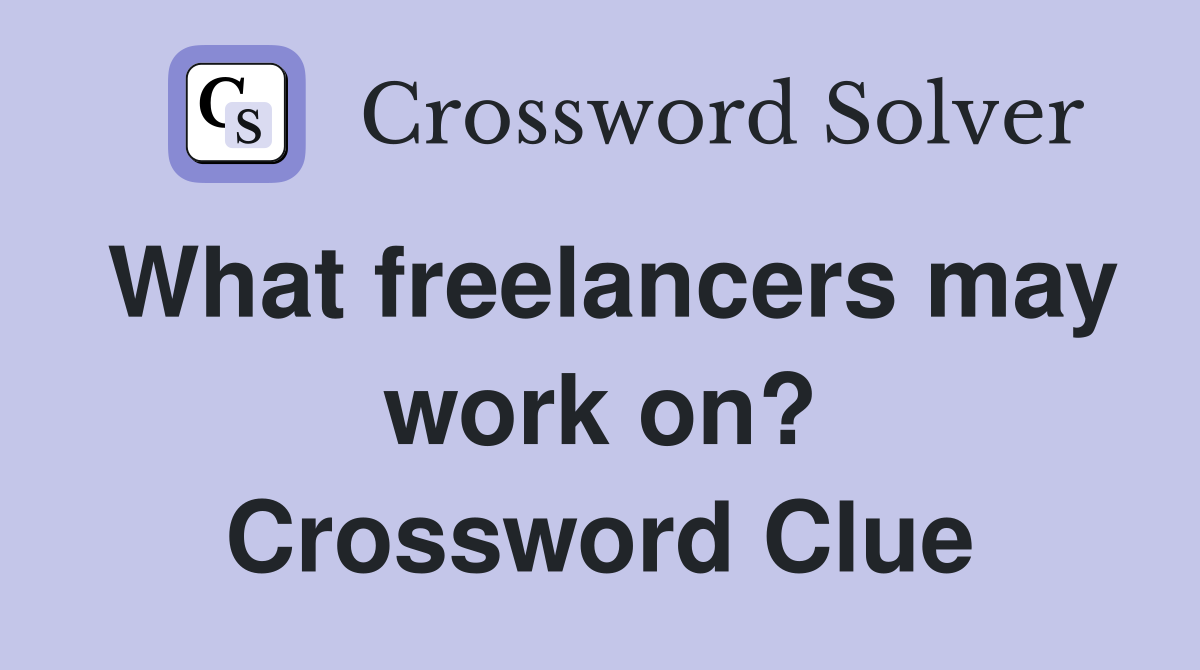 What freelancers may work on? Crossword Clue