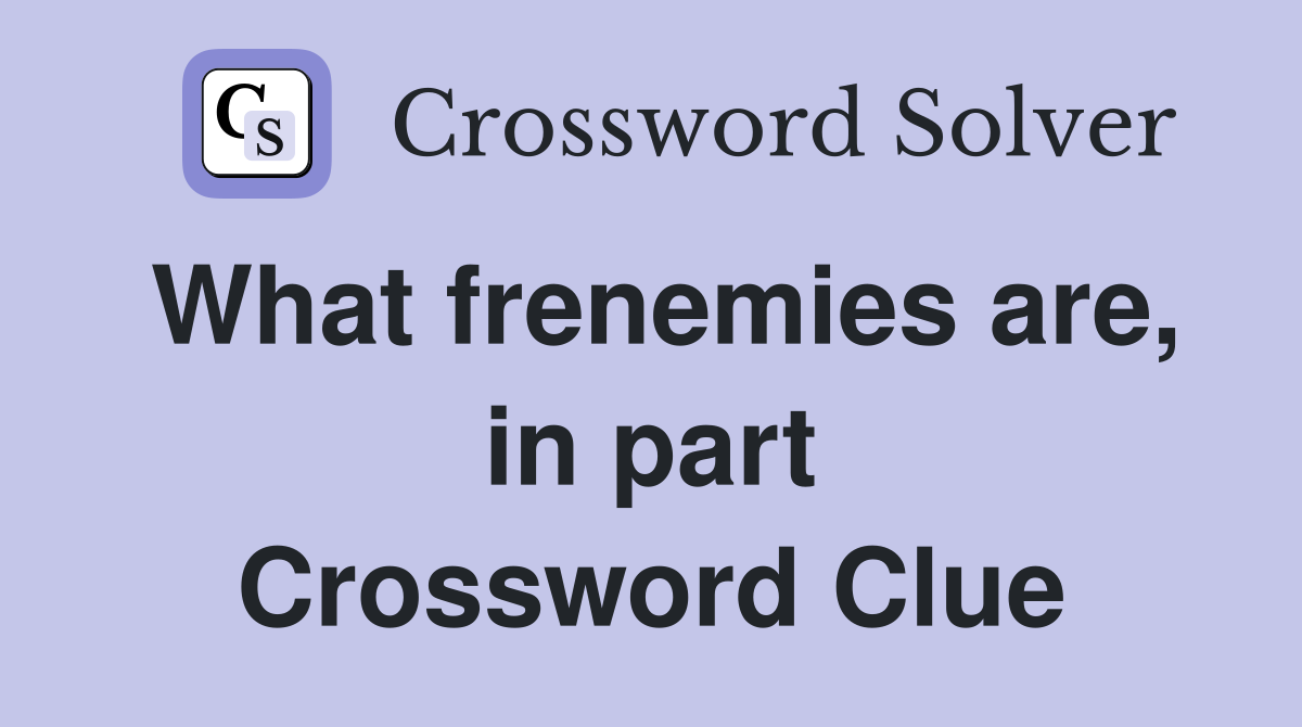 What frenemies are, in part Crossword Clue