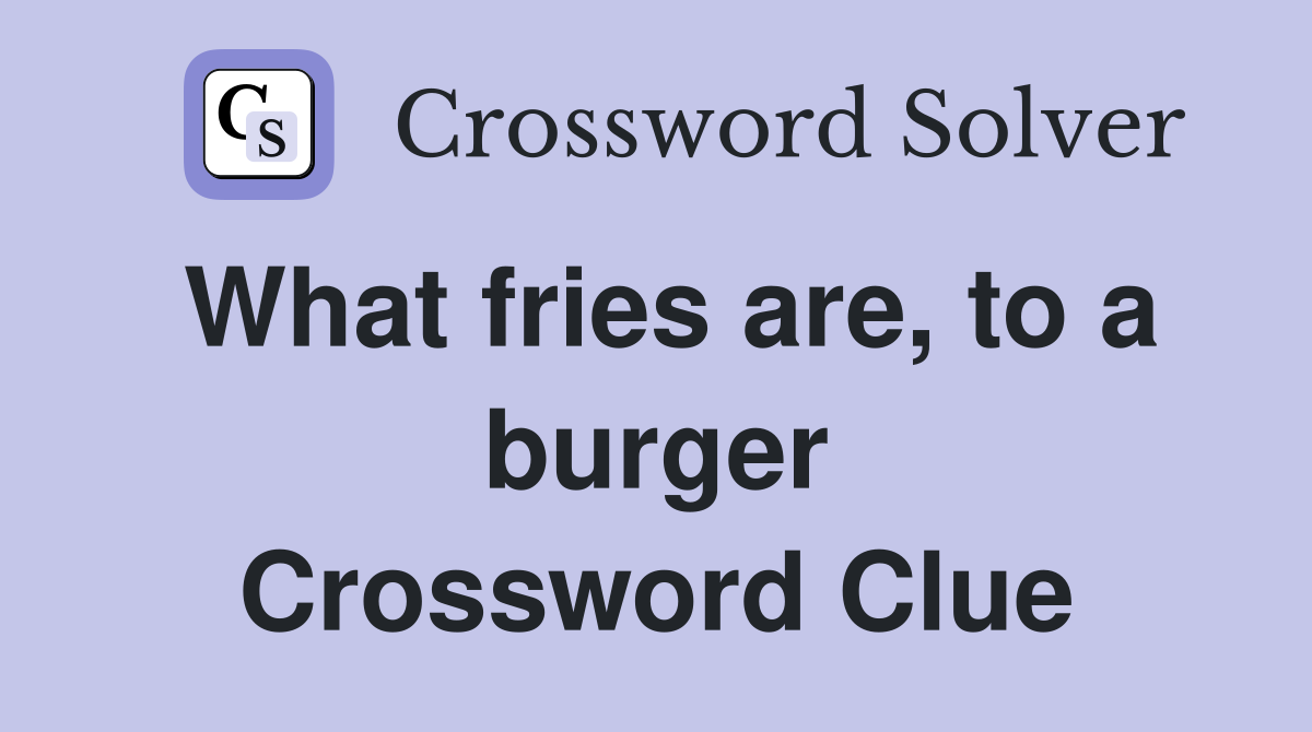 What fries are, to a burger Crossword Clue