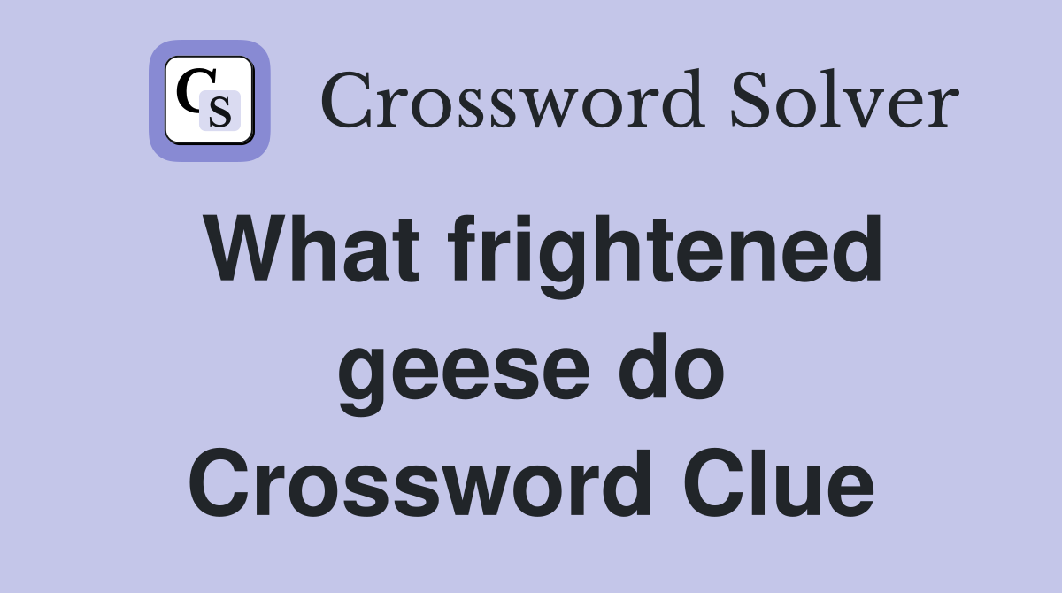 What frightened geese do Crossword Clue