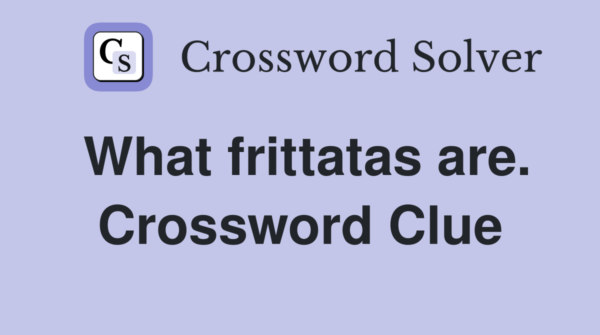 What frittatas are. Crossword Clue