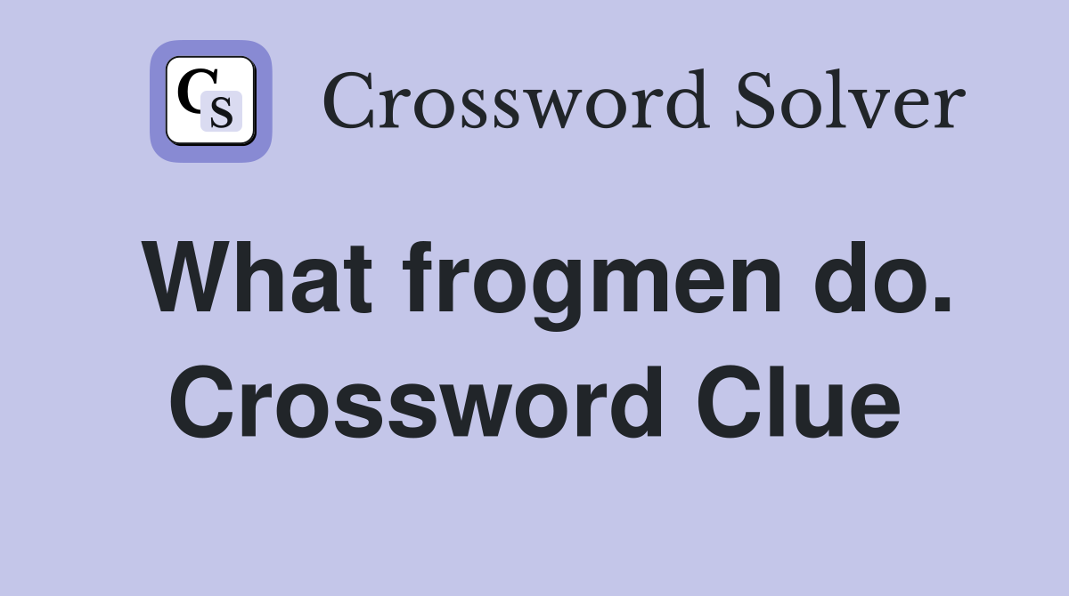 What frogmen do. Crossword Clue
