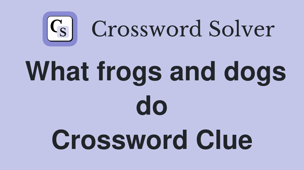 What frogs and dogs do Crossword Clue