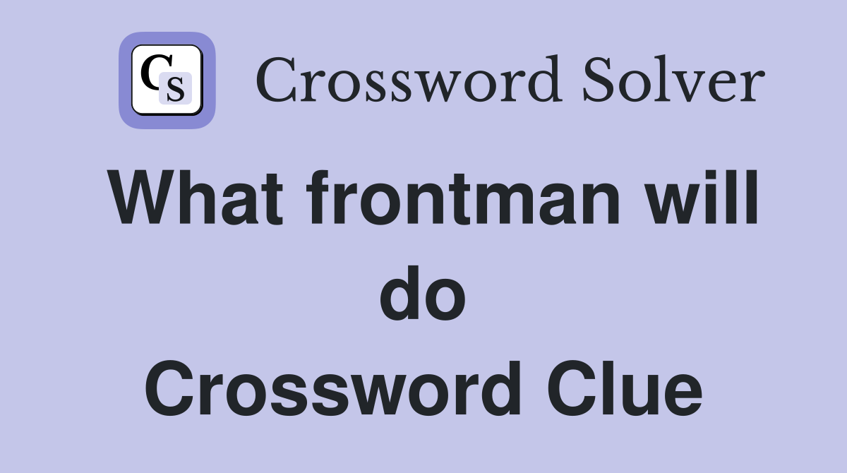 What frontman will do Crossword Clue