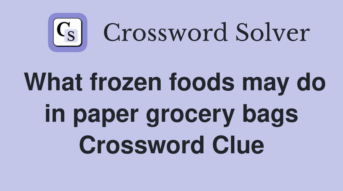 What frozen foods may do in paper grocery bags Crossword Clue