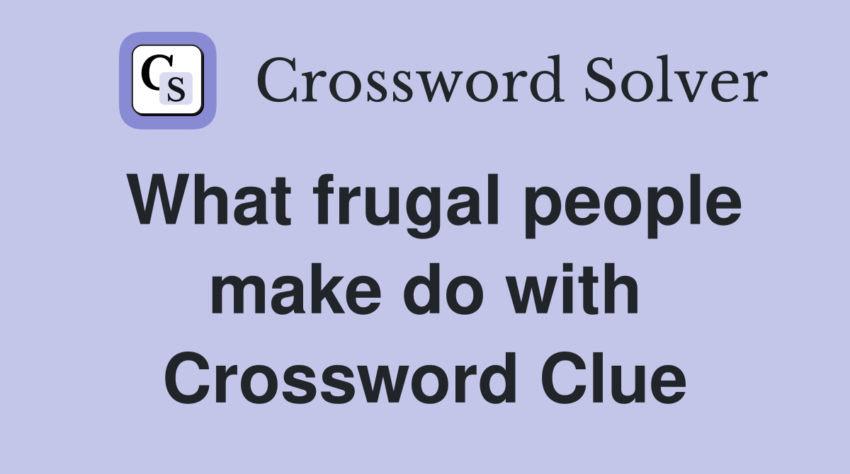 What frugal people make do with Crossword Clue