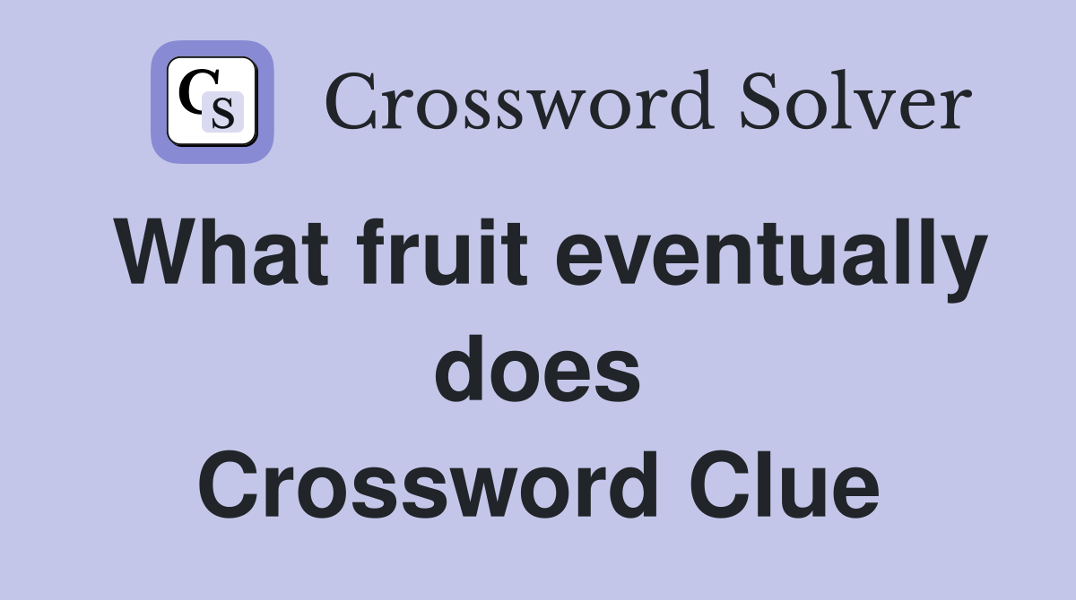 What fruit eventually does Crossword Clue