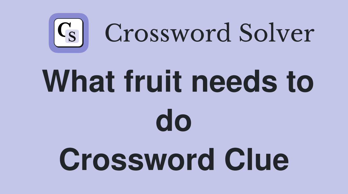 What fruit needs to do Crossword Clue