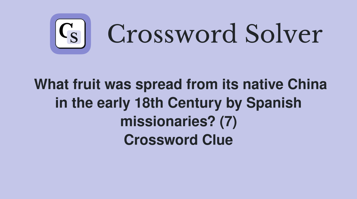 What fruit was spread from its native China in the early 18th Century by Spanish missionaries? (7) Crossword Clue