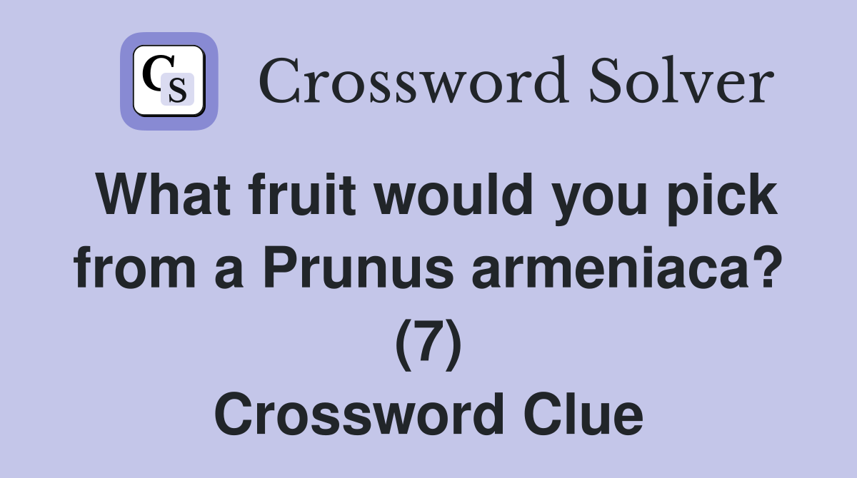 What fruit would you pick from a Prunus armeniaca? (7) Crossword Clue
