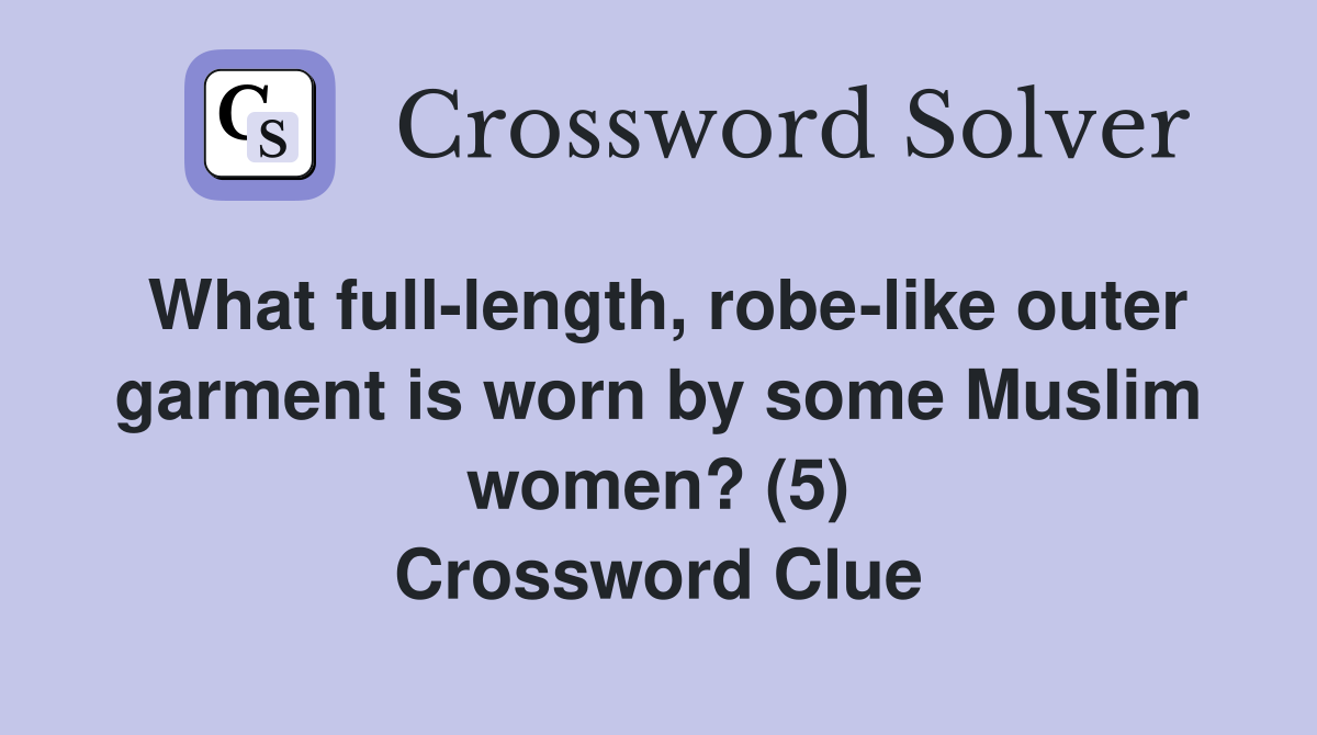 What full-length, robe-like outer garment is worn by some Muslim women? (5) Crossword Clue