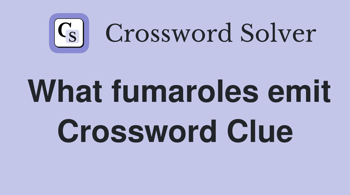 What fumaroles emit Crossword Clue