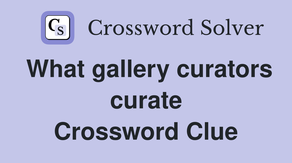 What gallery curators curate Crossword Clue
