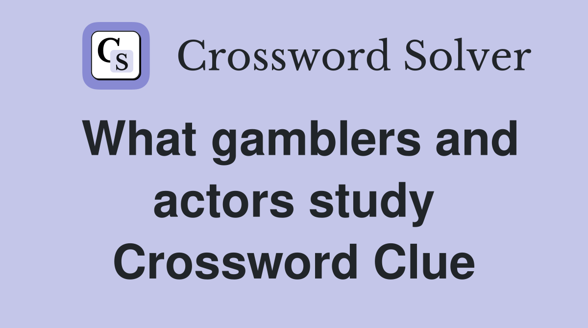 What gamblers and actors study Crossword Clue