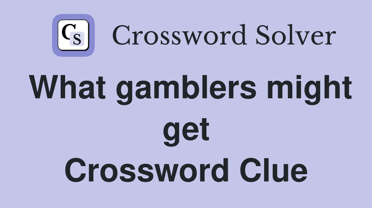 What gamblers might get Crossword Clue