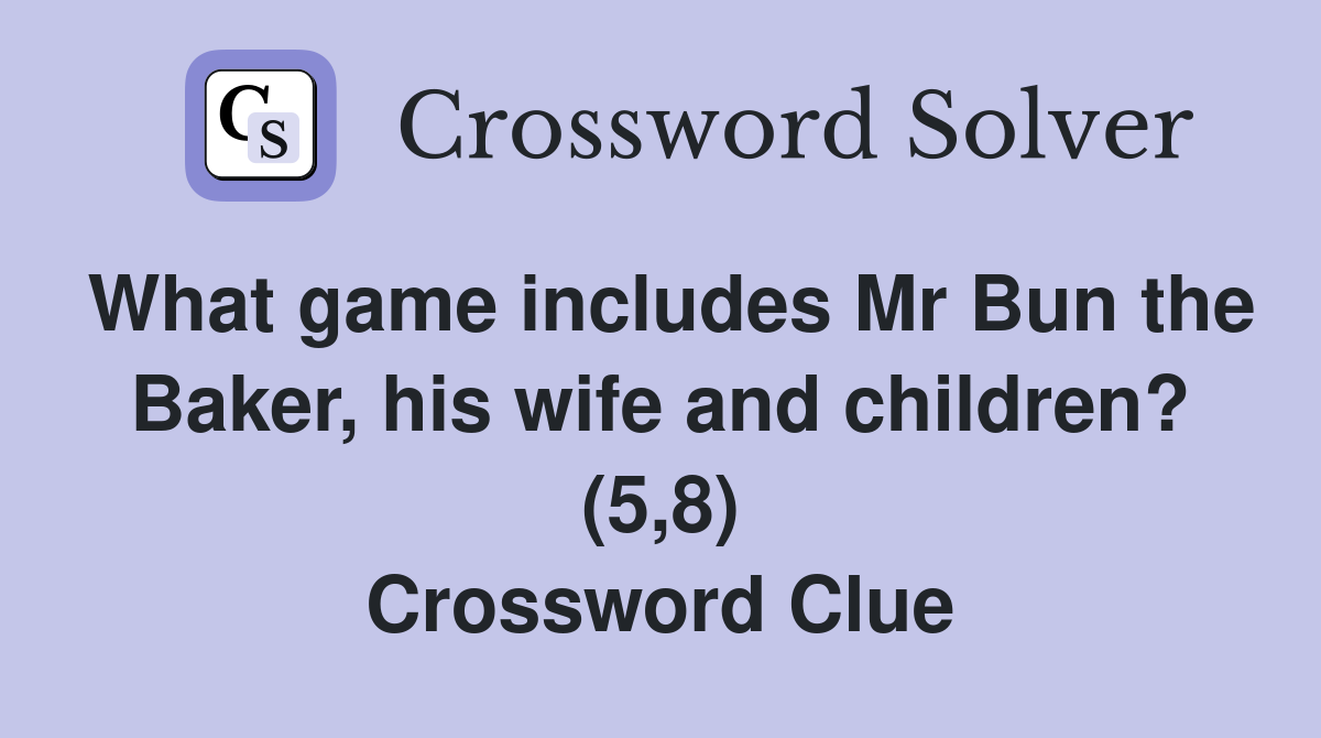 What game includes Mr Bun the Baker, his wife and children? (5,8) Crossword Clue