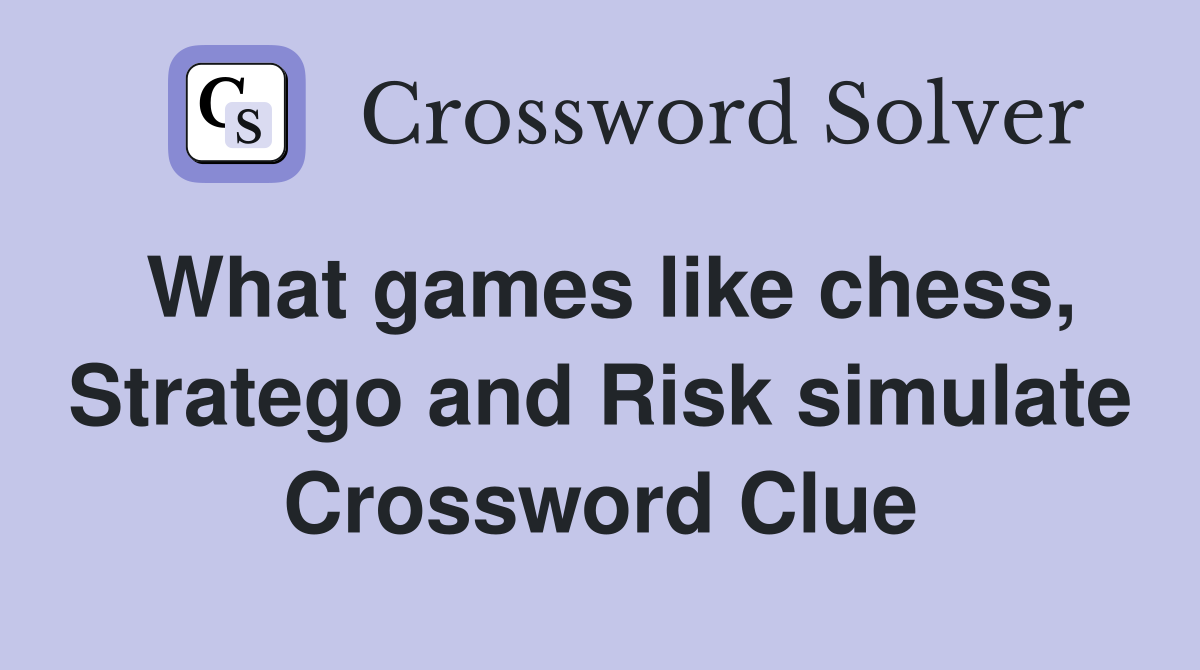 What games like chess, Stratego and Risk simulate Crossword Clue