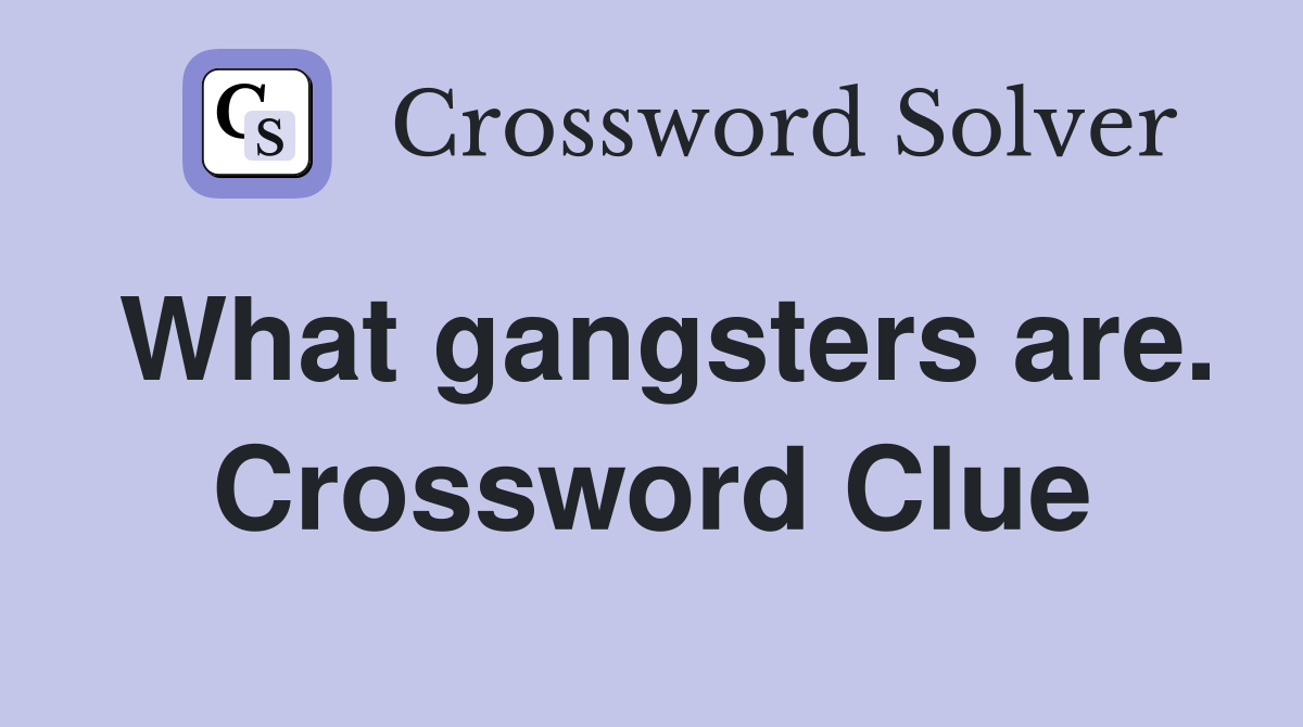 What gangsters are. Crossword Clue