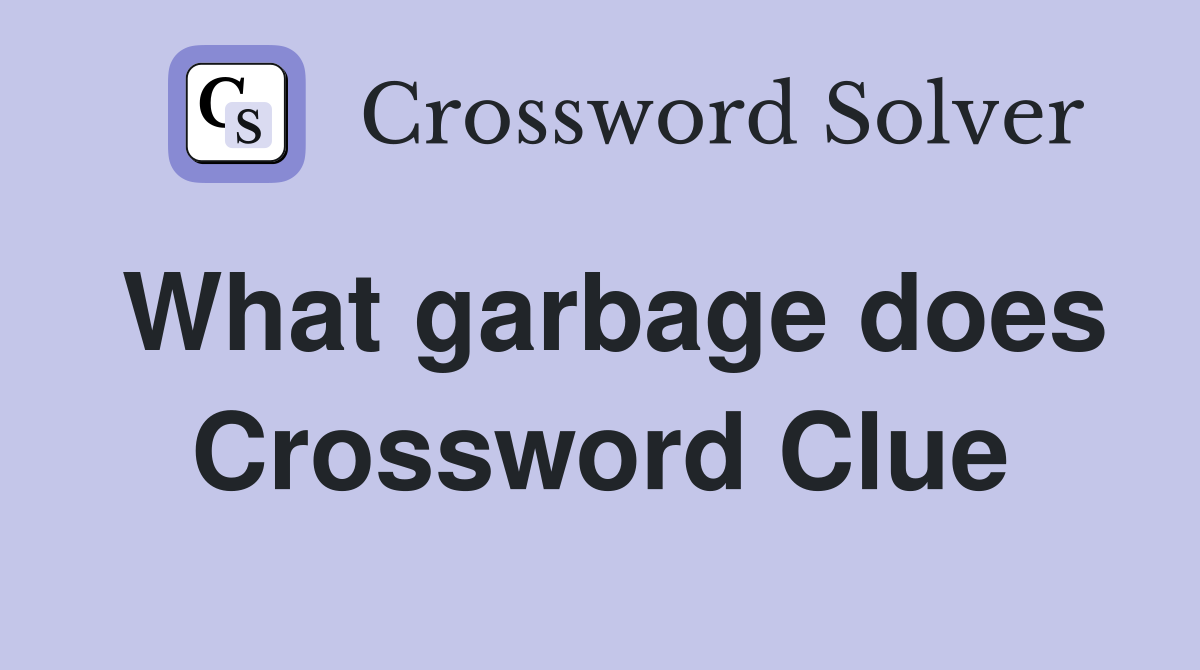 What garbage does Crossword Clue