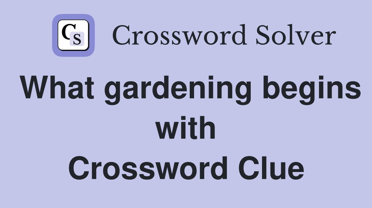 What gardening begins with Crossword Clue