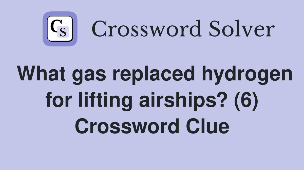 What gas replaced hydrogen for lifting airships? (6) Crossword Clue