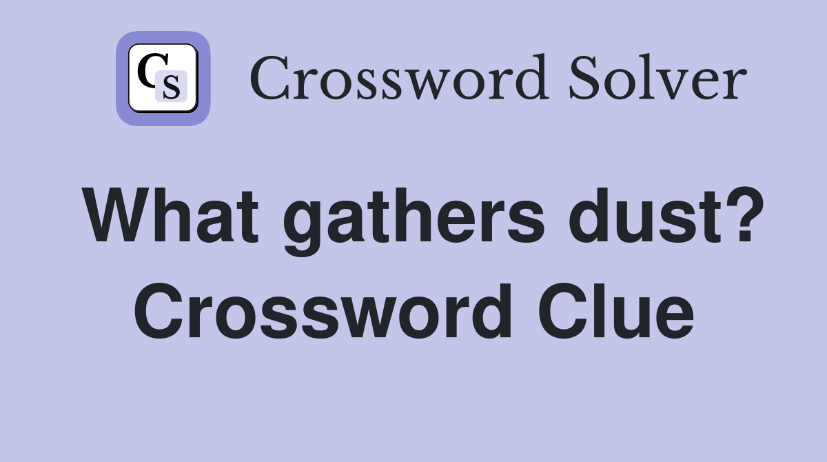 What gathers dust? Crossword Clue