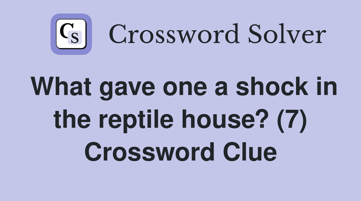 What gave one a shock in the reptile house? (7) Crossword Clue