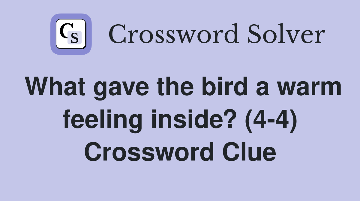 What gave the bird a warm feeling inside? (4-4) Crossword Clue